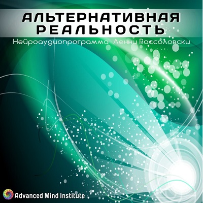Advanced Mind Institute / Lenny Rossolovski - Альтернативная реальность