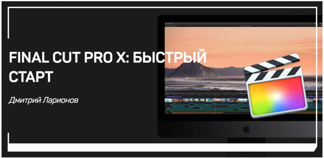 Дмитрий Ларионов - Final Cut Pro X: Быстрый старт