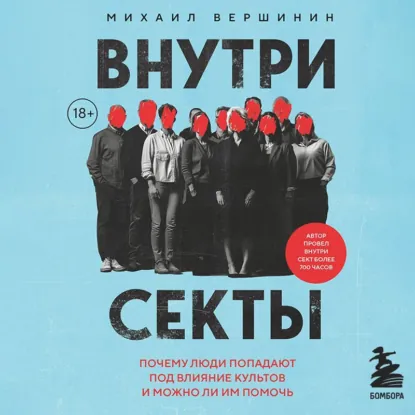 Михаил Вершинин - Внутри секты. Почему люди попадают под влияние культов и можно ли им помочь. Аудиокнига