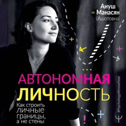 Ануш Манасян - Автономная личность. Как строить личные границы, а не стены. Аудиокнига