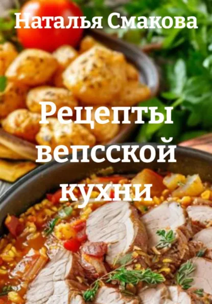 Наталья Смакова - Рецепты вепсской кухни