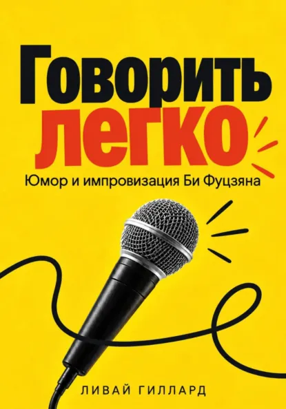 Ливай Гиллард - Говорить легко. Юмор и импровизация Би Фуцзяня