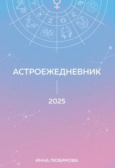 Инна Любимова - Астроежедневник. Запланируй 2025 год в ритме звезд!