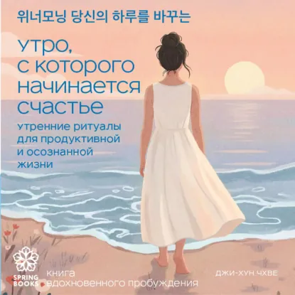 Чхве Джихун - Утро, с которого начинается счастье. Утренние ритуалы для продуктивной и осознанной жизни. Аудиокнига