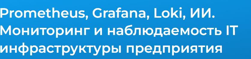 Специалист / Вячеслав Лохтуров - Prometheus, Grafana, Loki, ИИ. Мониторинг и наблюдаемость IT инфраструктуры предприятия