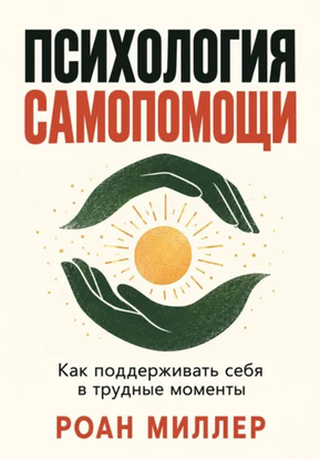 Роан Миллер - Психология самопомощи. Как поддерживать себя в трудные моменты