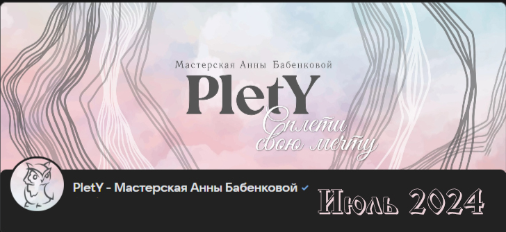 PletY / Анна Бабенкова - Больше чем плетение. Июль 2024