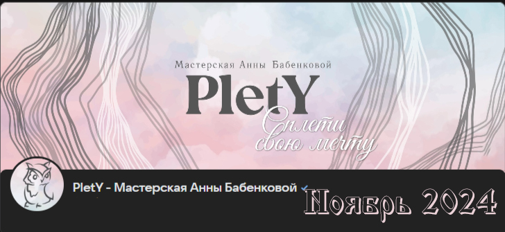 PletY / Анна Бабенкова - Больше чем плетение. Ноябрь 2024