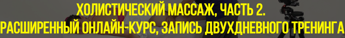 Школа векторного массажа и соматики / Станислав Черноног - Холистический массаж часть 2. Тариф Стандарт