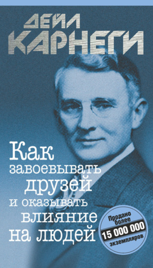 Как завоёвывать друзей и оказывать влияние на людей - Карнеги