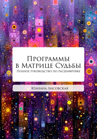 Юлия Лисовская - Программы в Матрице Судьбы. Полное руководство по расшифровке